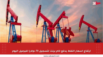 ارتفاع أسعار النفط يدفع خام برنت لتسجيل 73 دولارا للبرميل اليوم